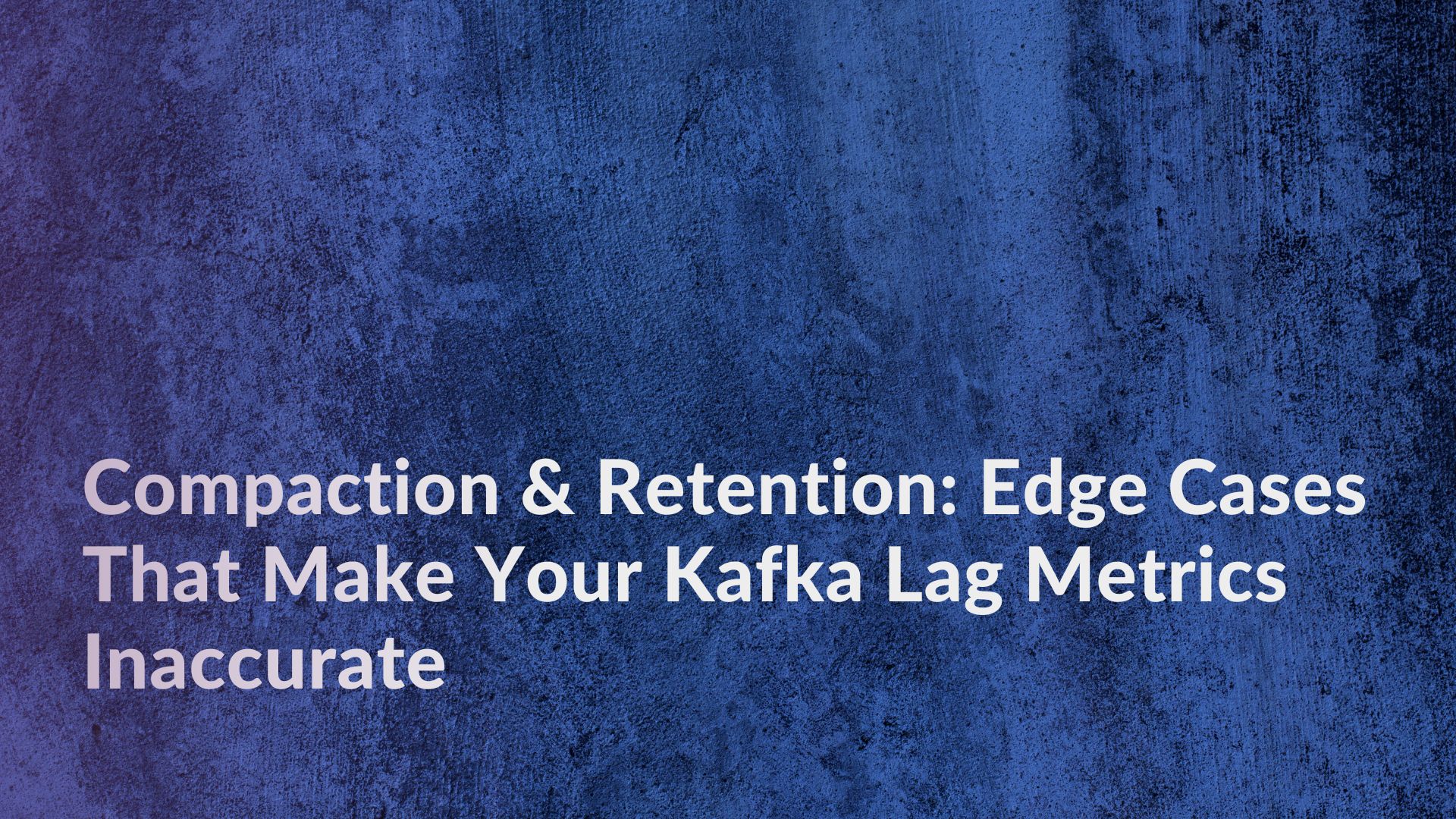 Compaction & Retention: Edge Cases That Make Your Kafka Lag Metrics Inaccurate featured image